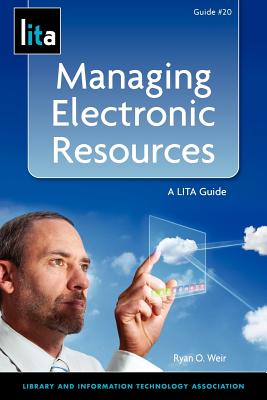 Managing Electronic Resources: A Lita Guide