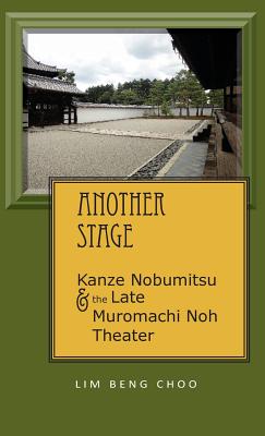 Another Stage: Kanze Nobumitsu and the Late Muromachi Noh Theater