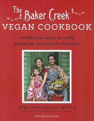 The Baker Creek Vegan Cookbook: Traditional Ways to Cook, Preserve, and Eat the Harvest