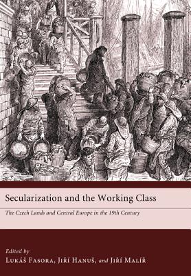 Secularization and the Working Class: The Czech Lands and Central Europe in the Nineteenth Century