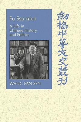 Fu Ssu-Nien: A Life in Chinese History and Politics