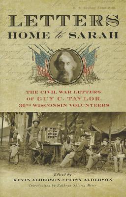 Letters Home to Sarah: The Civil War Letters of Guy C. Taylor, Thirty-Sixth Wisconsin Volunteers