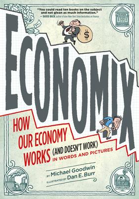 Economix: How and Why Our Economy Works (and Doesn’t Work) in Words and Pictures: How and Why Our Economy Works (and Doesn’t Work) in Words and Pictur