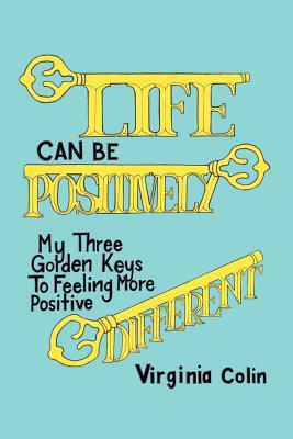 Life Can Be Positively Different: My Three Golden Keys to Feeling More Positive