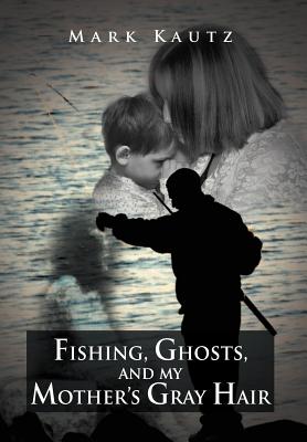 Fishing, Ghosts, and My Mother’s Gray Hair