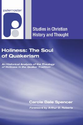 Holiness: the Soul of Quakerism: An Historical Analysis of the Theology of Holiness in the Quaker Tradition