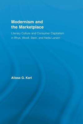 Modernism and the Marketplace: Literary Culture and Consumer Capitalism in Rhys, Woolf, Stein, and Nella Larsen