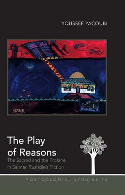 The Play of Reasons: The Sacred and the Profane in Salman Rushdie S Fiction