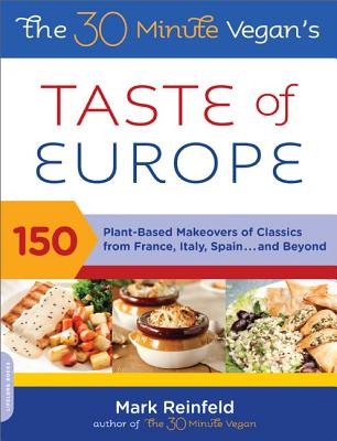 The 30-Minute Vegan’s Taste of Europe: 150 Plant-Based Makeovers of Classics from France, Italy, Spain, and Beyond