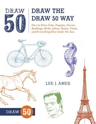 Draw the Draw 50 Way: How to Draw Cats, Puppies, Horses, Buildings, Birds, Aliens, Boats, Trains, and Everything Else Under the