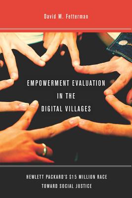 Empowerment Evaluation in the Digital Villages: Hewlett-Packard’s $15 Million Race Toward Social Justice