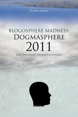 Blogosphere Madness Dogmasphere 2011: The Unhinged Religious Fanatic