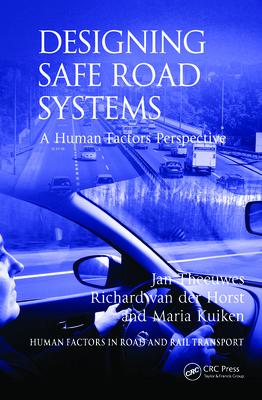 Designing Safe Road Systems: A Human Factors Perspective. Jan Theeuwes, Richard Van Der Horst and Maria Kuiken