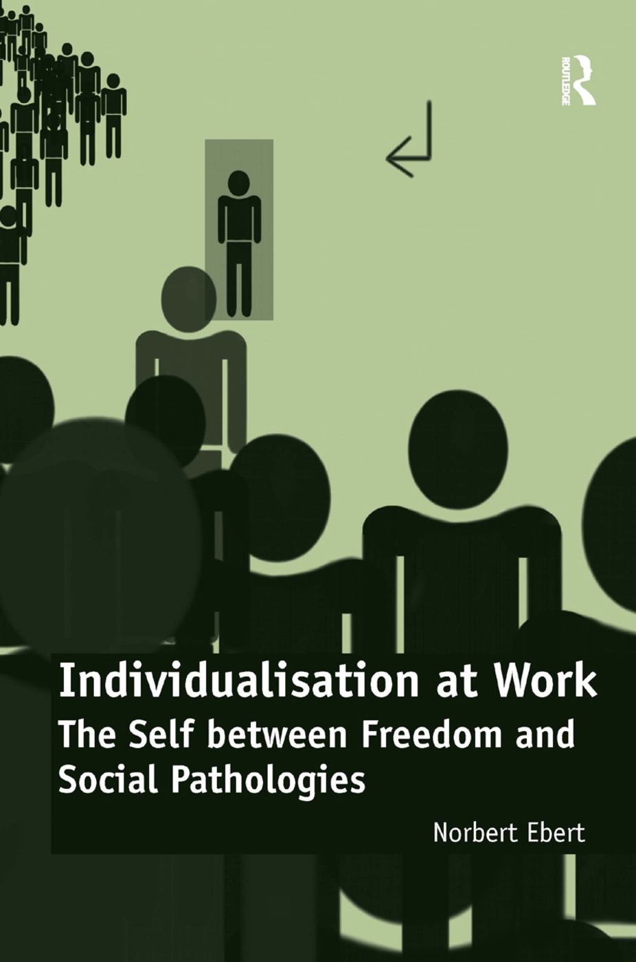 Individualisation at Work: The Self Between Freedom and Social Pathologies. Norbert Ebert
