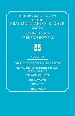 The Dramatic Works in the Beaumont and Fletcher Canon: Volume 1, the Knight of the Burning Pestle, the Masque of the Inner Temple and Gray’s Inn, the