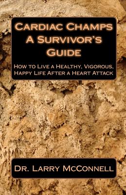 Cardiac Champs: A Survivor’s Guide: How to Live a Healthy, Vigorous, Happy Life After a Heart Attack