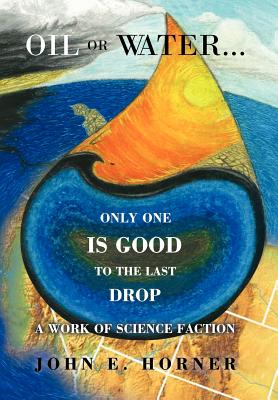 Oil or Water Only One Is Good to the Last Drop: A Work of Science Faction