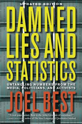 Damned Lies and Statistics: Untangling Numbers from the Media, Politicians, and Activisits