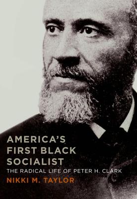 America’s First Black Socialist: The Radical Life of Peter H. Clark