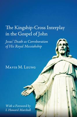 The Kingship-Cross Interplay in the Gospel of John: Jesus’ Death as Corroboration of His Royal Messiahship