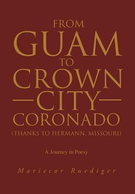 From Guam to Crown City Coronado (Thanks to Hermann, Missouri): A Journey in Poesy