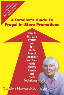 A Retailer’s Guide to Frugal In-Store Promotions: How to Increase Profits and Spit in the Eyes of Economic Downturns Using Thri