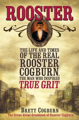 Rooster: The Life and Times of the Real Rooster Cogburn, the Man Who Inspired True Grit