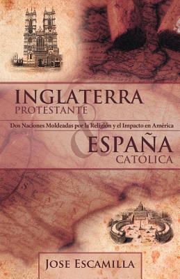 Inglaterra Protestante y España Católica: Dos Naciones Moldeadas Por La Religión Y El Impacto En América