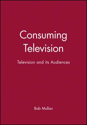 Consuming Television: Television and Its Audiences
