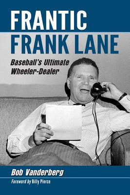 Frantic Frank Lane: Baseball’s Ultimate Wheeler-Dealer