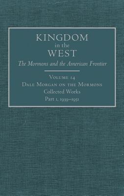 Dale Morgan on the Mormons: Collected Works, 1939-1951