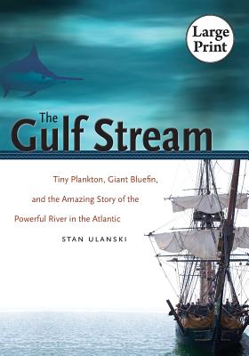 The Gulf Stream: Tiny Plankton, Giant Bluefin, and the Amazing Story of the Powerful River in the Atlantic