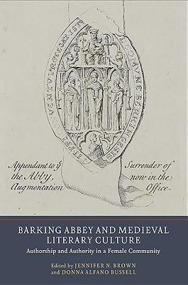 Barking Abbey and Medieval Literary Culture: Authorship and Authority in a Female Community