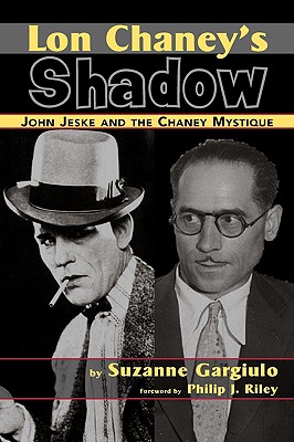 Lon Chaney’s Shadow: John Jeske and the Chaney Mystique