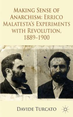 Making Sense of Anarchism: Errico Malatesta’s Experiments With Revolution, 1889–1900