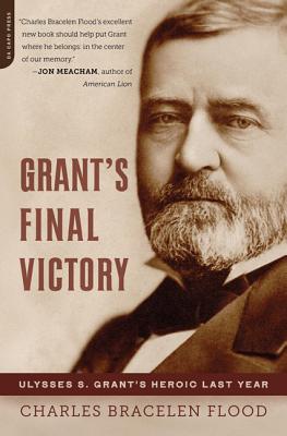Grant’s Final Victory: Ulysses S. Grant’s Heroic Last Year