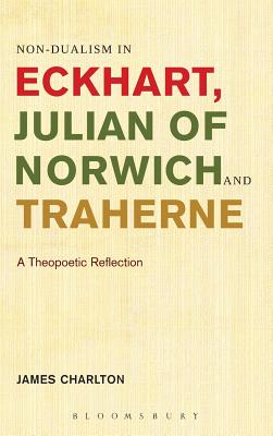 Non-Dualism in Eckhart, Julian of Norwich and Traherne: A Theopoetic Reflection