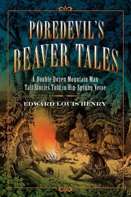 Poredevil’s Beaver Tales: A Double Dozen Mountain Man Tall Stories Told in Hip-Sprung Verse