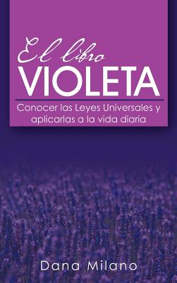 El Libro Violeta: Conocer Las Leyes Universales Y Aplicarlas a La Vida Diaria