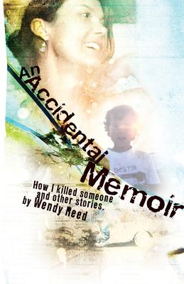 An Accidental Memoir: How I Killed Someone and Other Essays and Stories
