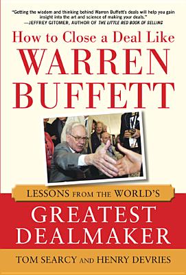 How to Close a Deal Like Warren Buffett: Lessons from the World’s Greatest Dealmaker