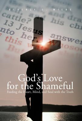 God’s Love for the Shameful: Feeding the Heart, Mind, and Soul with the Truth