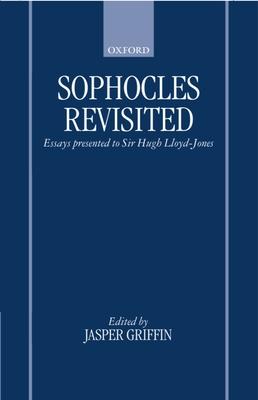 Sophocles Revisited: Essays Presented to Sir Hugh Lloyd-Jones