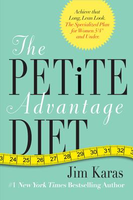 The Petite Advantage Diet: Achieve That Long, Lean Look: the Specialized Plan for Women 5 Ft. 4 In. and Under