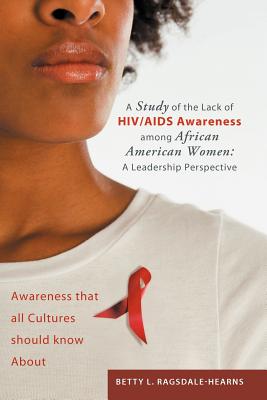 A Study of the Lack of HIV/AIDS Awareness Among African American Women: a Leadership Perspective: Awareness That All Cultures Sh