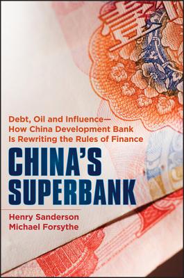 China’s Superbank: Debt, Oil and Influence - How China Development Bank is Rewriting the Rules of Finance