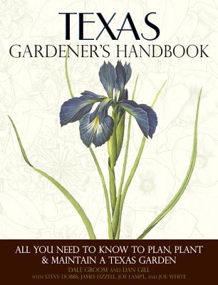 Texas Gardener’s Handbook: All You Need to Know to Plan, Plant & Maintain a Texas Garden