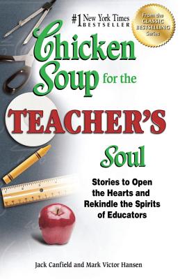 Chicken Soup for the Teacher’s Soul: Stories to Open the Hearts and Rekindle the Spirits of Educators