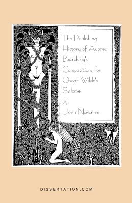 The Publishing History of Aubrey Beardsley’s Compositions for Oscar Wilde’s Salome
