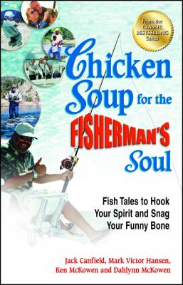 Chicken Soup for the Fisherman’s Soul: Fish Tales to Hook Your Spirit and Snag Your Funny Bone